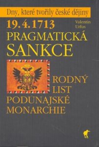 19.4.1713 Pragmatická sankce - rodný list podunajské monarchie - Valentin Urfus