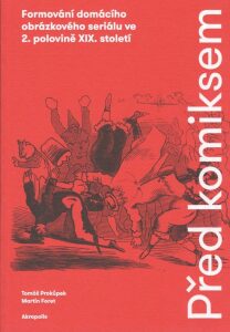 Před komiksem - Formování domácího obrázkového seriálu ve 2. polovině XIX. století - Tomáš Prokůpek, ...