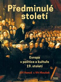 Předminulé století - Evropa v politice a kultuře 19. století - Jiří Hanuš,Vít Hloušek