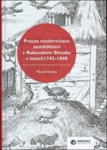 Proces modernizace zemědělství v Rakouském Slezsku v letech 1742 - 1848 - Marek Vařeka