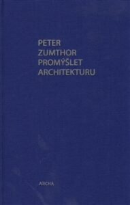 Promýšlet architekturu - Peter Zumthor