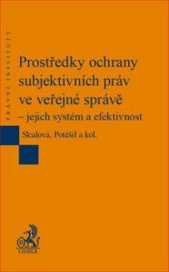 Prostředky ochrany subjektivních práv ve veřejné správě – jejich systém a efekti - Petr Průcha, ...