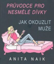 Průvodce nesmělé dívky - Jak okouzlit muže - Anita Naik