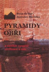 Pyramidy, obři a zaniklé vyspělé civilizace u nás - Rosa de Sar, ...