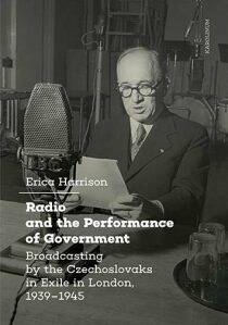 Radio and the Performance of Government Broadcasting by the Czechoslovaks in Exile in London, 1939–1945 - Erica Harrison