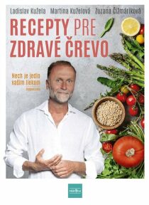 Recepty pre zdravé črevo - Nech je jedlo vaším liekom (slovensky) - Ladislav Kužela, ...