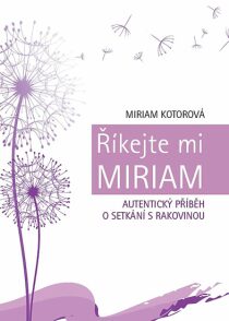 Říkejte mi Miriam - Autentický příběh o setkání s rakovinou - Miriam Kotorová