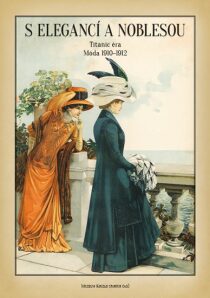 S elegancí a noblesou - Titanic éra Móda 1910-1912 - Zdenka Plchová