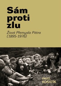 Sám proti zlu. Život Přemysla Pittra (1895-7976) - Pavel Kosatík