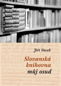 Slovanská knihovna - můj osud - Jiří Vacek