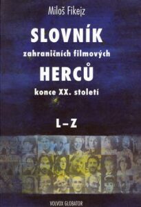 Slovník zahraničních filmových herců konce XX. století A-K+L-Z - Miloš Fikejz