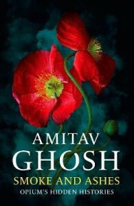 Smoke And Ashes: Opium´s Hidden Histories - Amitav Ghosh