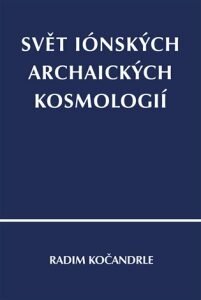 Svět iónských archaických kosmologií - Radim Kočandrle