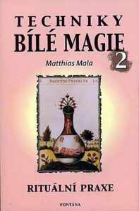 Techniky bílé magie 2 - Rituální praxe - Matthias Mala
