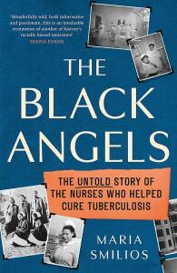 The Black Angels. The Untold Story of the Nurses Who Helped Cure Tuberculosis - Maria Smilios