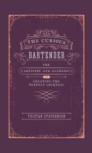 The Curious Bartender Volume I: The Artistry & Alchemy of Creating the Perfect Cocktail - Tristan Stephenson