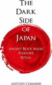 The Dark Side of Japan : Ancient Black Magic, Folklore, Ritual - Cummins Antony