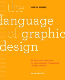 The Language of Graphic Design: An illustrated handbook for understanding fundamental design principles (2nd edition) - Poulin