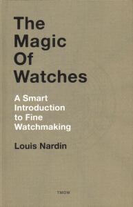 The Magic of Watches: A Smart Introduction to Fine Watchmaking - Nardin