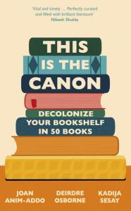 This is the Canon: Decolonize Your Bookshelves in 50 Books - Joan Anim-Addo, ...