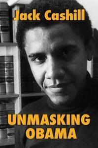 Unmasking Obama : The Fight to Tell the True Story of a Failed Presidency - Cashill Jack