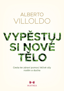 Vypěstuj si nové tělo - Alberto Villoldo