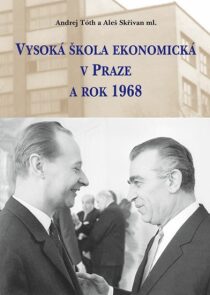 Vysoká škola ekonomická v Praze a rok 1968 - Andrej Tóth,Aleš Skřivan