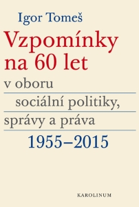 Vzpomínky na 60 let v oboru sociální politiky, správy a práva 1955–2015 - Igor Tomeš, ...