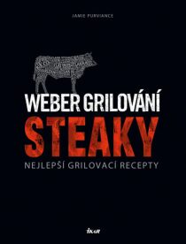 Weber grilování: Steaky - Nejlepší grilovací recepty - Jamie Purviance