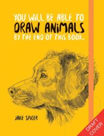 You Will Be Able to Draw Animals by the End of This Book - Jake Spicer