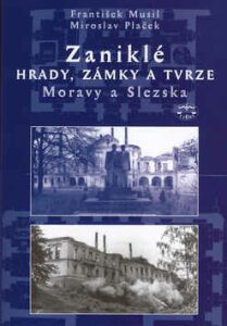 Zaniklé hrady, zámky a tvrze Moravy a Slezska - František Musil, ...