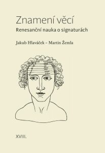 Znamení věcí - Renesanční nauka o signaturách - Jakub Hlaváček,Martin Žemla