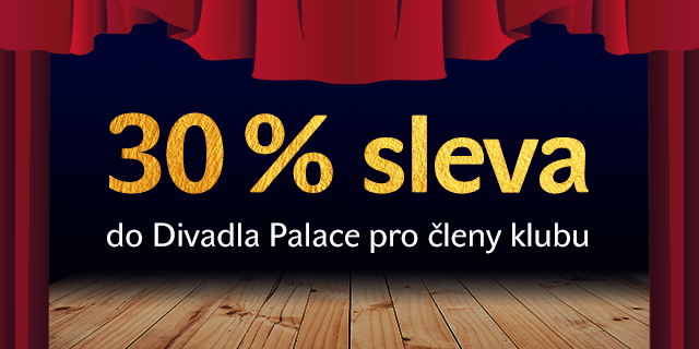 Do Divadla Palace s 30% slevou díky naší klubové kartičce!