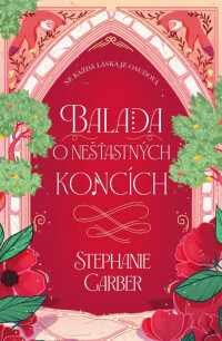 Balada o nešťastných koncích - Stephanie Garberová | Knihy Dobrovský