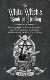The White Witch´s Book of Healing - Carly Rose | Knihy Dobrovský