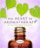 The Heart of Aromatherapy : An Easy-to-Use Guide for Essential Oils - Butje Andrea