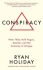 Conspiracy : A True Story of Power, Sex, and a Billionaire's Secret Plot to Destroy a Media Empire - Ryan Holiday