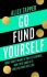 Go Fund Yourself : What Money Means in the 21st Century, How to be Good at it and Live Your Best Life - Alice Tapper