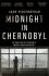 Midnight in Chernobyl: The Untold Story of the World´s Greatest Nuclear Disaster - Adam Higginbotham