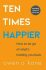 Ten Times Happier : How to Let Go of What´s Holding You Back - Owen O'Kane