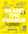 Brand the Change: The Branding Guide for social entrepreneurs, disruptors, not-for-profits and corporate troublemakers - Anne Miltenburg