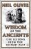 Wisdom of the Ancients: Life lessons from our distant past - Neil Oliver