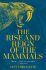 The Rise and Reign of the Mammals: A New History, from the Shadow of the Dinosaurs to Us - 