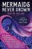 Mermaids Never Drown: Tales to Dive For - Julie Murphy, ...