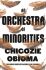 An Orchestra of Minorities - Chigozie Obioma