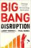 Big Bang Disruption: Business Survival in the Age of Constant Innovation - Paul Nunes,Larry Downes