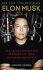 Elon Musk : How The Billionaire Ceo Of Spacex And Tesla Is Shaping Our Future - Ashlee Vance