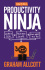 How to be a Productivity Ninja: Worry Less, Achieve More and Love What You Do - Graham Allcott