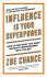 Influence Is Your Superpower: How to Get What You Want Without Compromising Who You Are - Zoe Chance