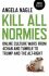 Kill All Normies : Online Culture Wars from 4chan and Tumblr to Trump and the Alt-Right - Angela Nagle